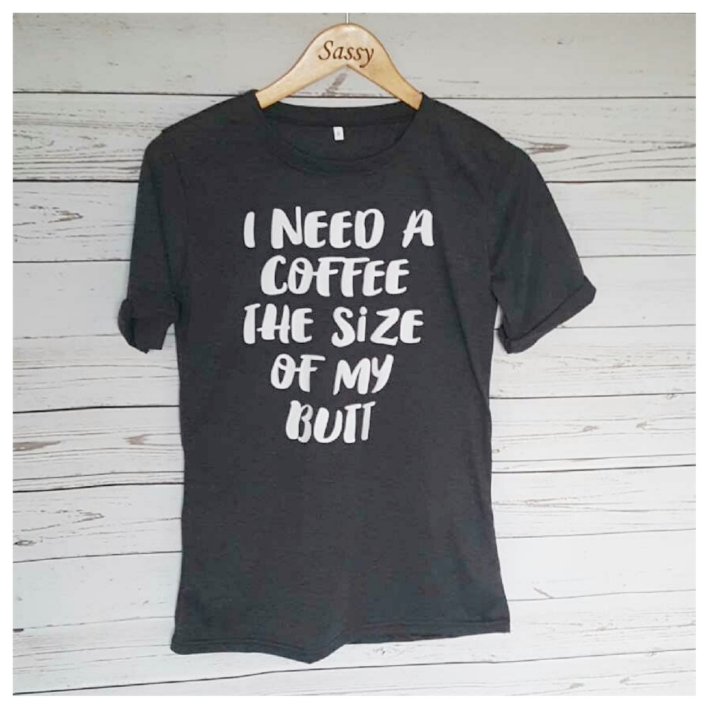 Graphic Tee I Need Coffee the Size of My Butt SM - Picture 3 of 7